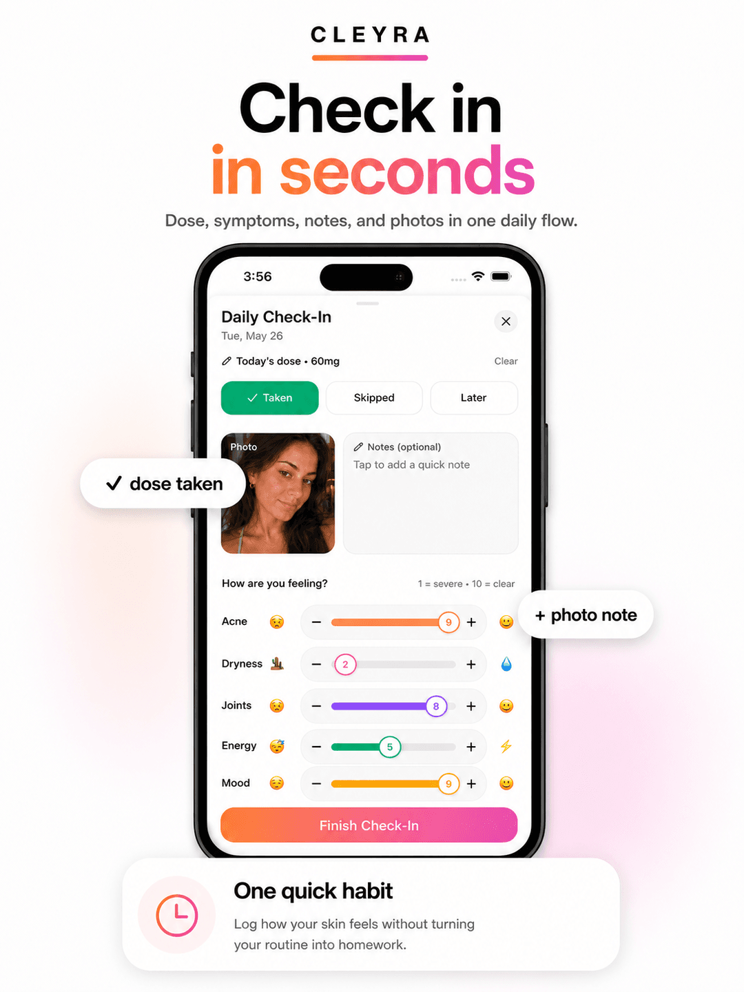 Check in in seconds — dose, symptoms, notes, and photos in one daily Cleyra flow